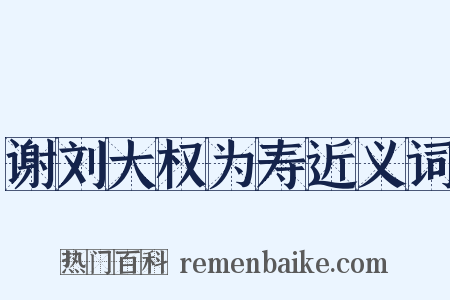 谢刘大权为寿近义词是什么意思的图片